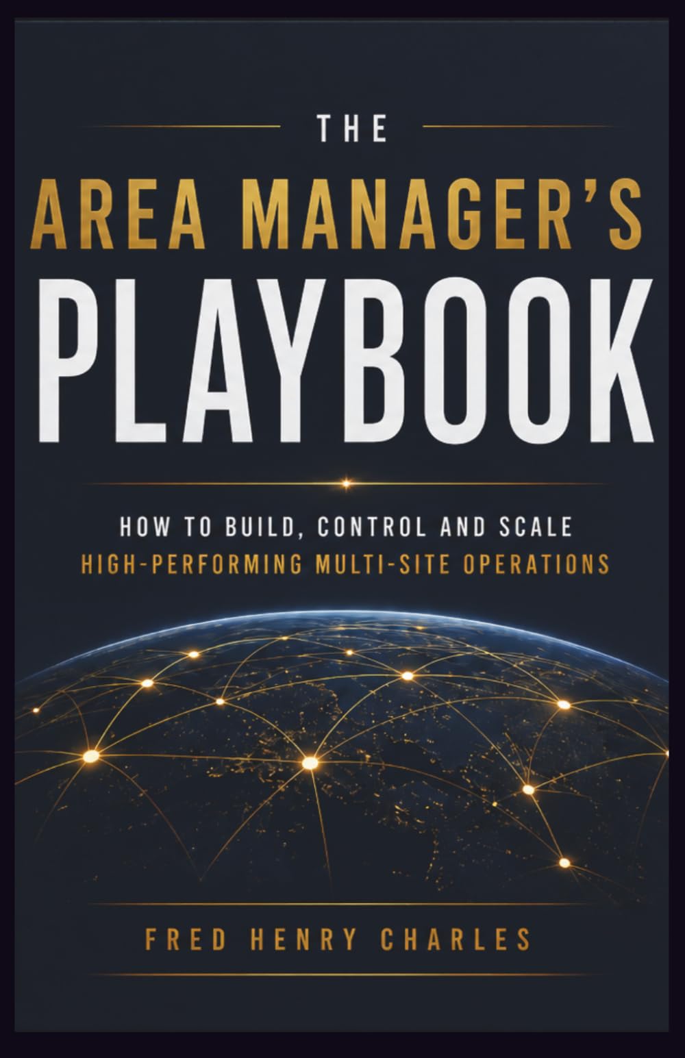 THE AREA MANAGER’S PLAYBOOK: How to Build Control, Create Consistency, and Scale High-Performing Multi-Site Operations