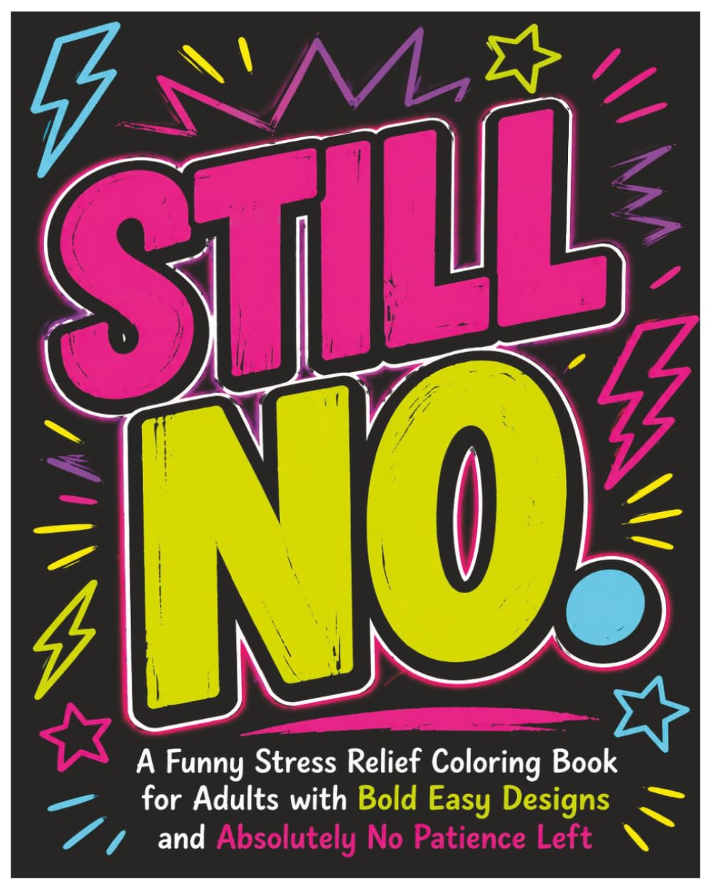 STILL NO.: A Funny Stress Relief Coloring Book for Adults with Bold Easy Designs and Absolutely No Patience Left (Sweary AF Coloring Series)