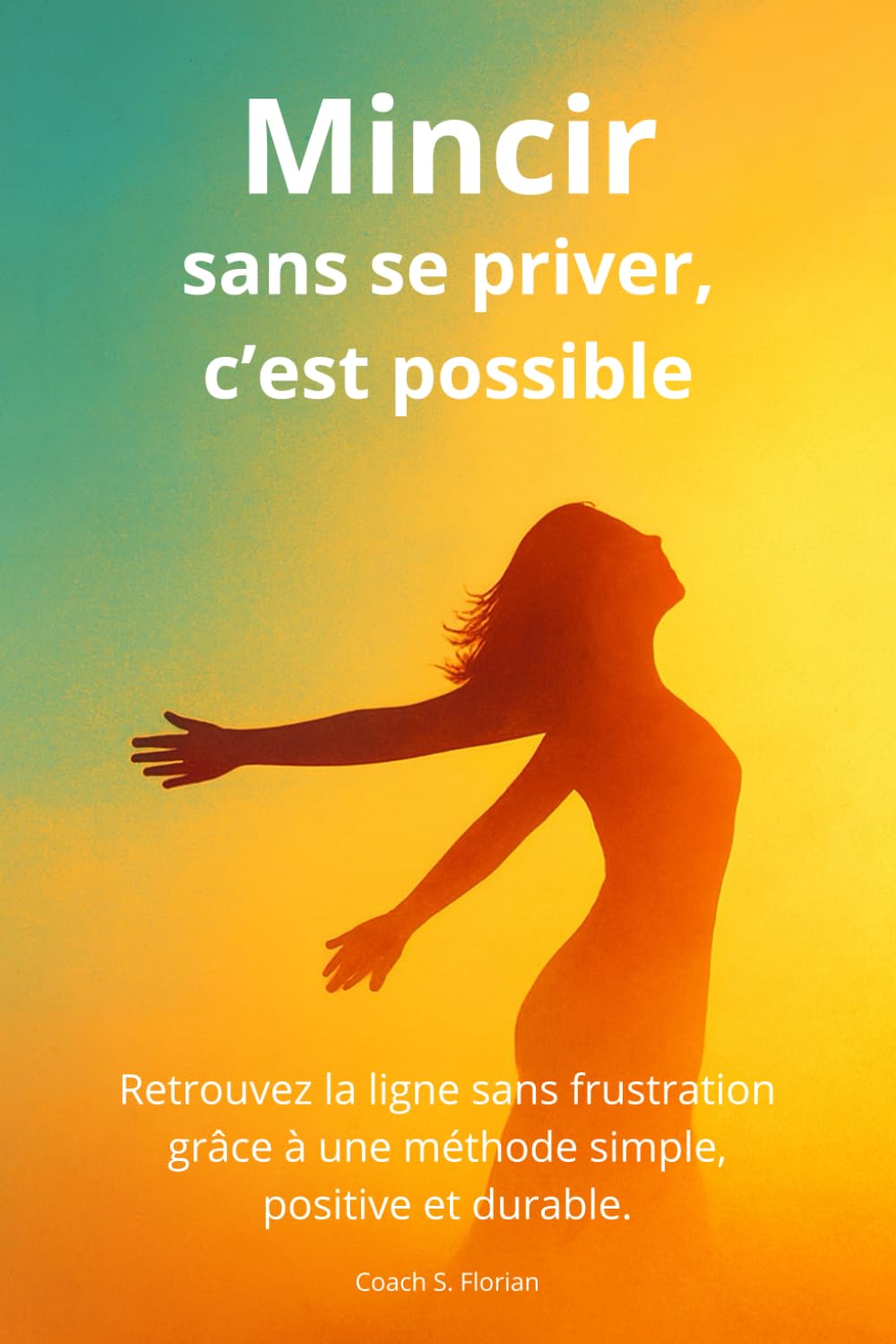 Mincir sans se priver, c'est possible: Retouvez la ligne sans frustration grâce à une méthode simple, positive et durable.