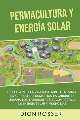 Permacultura y energ&iacute;a solar: Una gu&iacute;a para la vida sostenible utilizando la agricultura dom&eacute;stica, la jardiner&iacute;a urbana, los invernaderos, el compostaje, la energ&iacute;a solar y mucho m&aacute;s (Autosostenible)