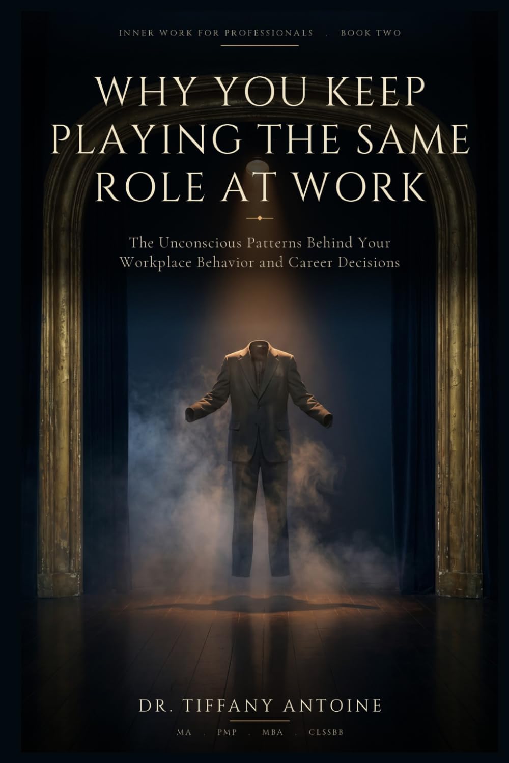 Why You Keep Playing the Same Role at Work: The Unconscious Patterns Behind Your Workplace Behavior and Career Decisions (Inner Work for Professionals Series)