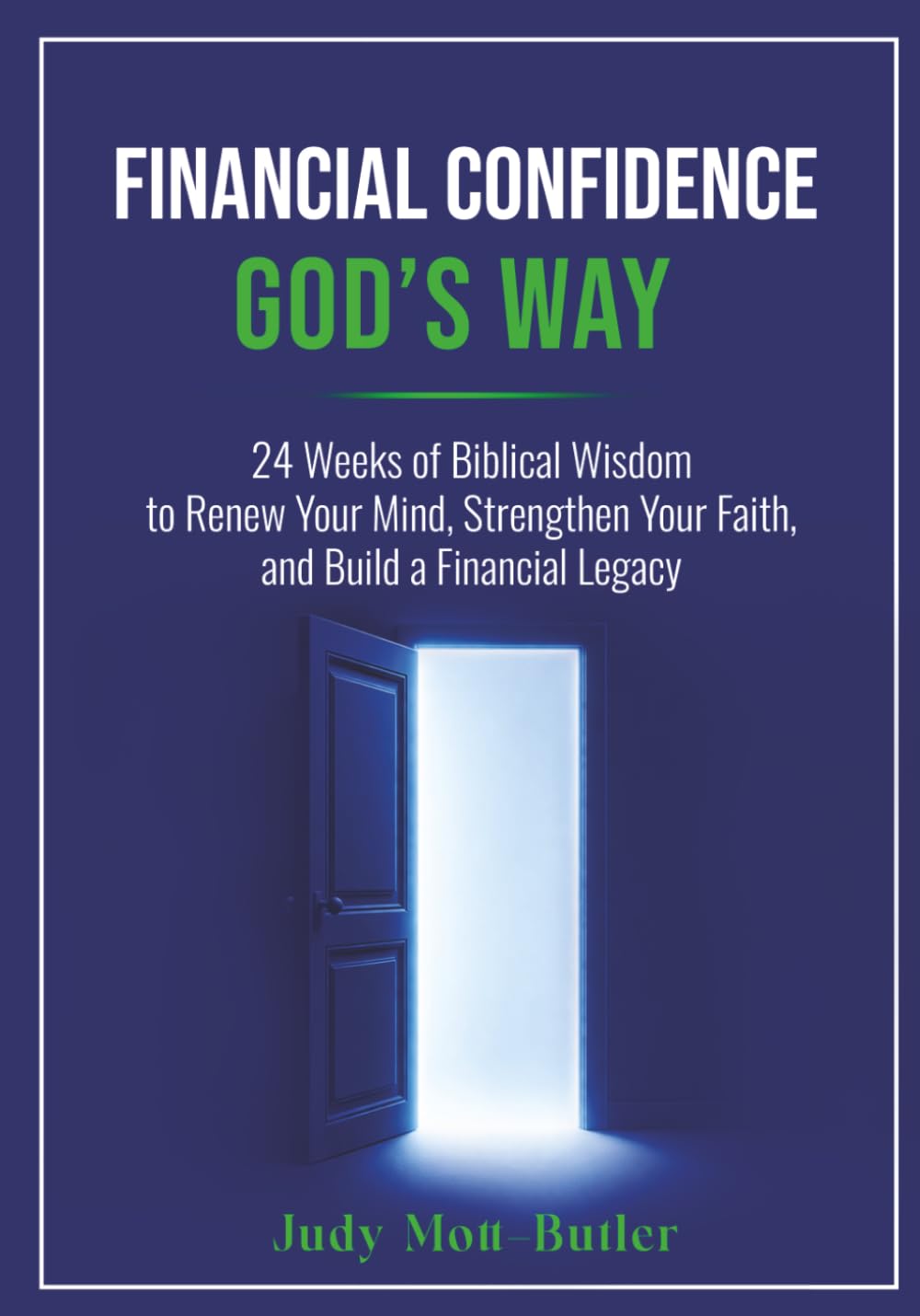Financial Confidence God’s Way: 24 Weeks of Biblical Wisdom to Renew Your Mind, Strengthen Your Faith, and Build a Financial Legacy