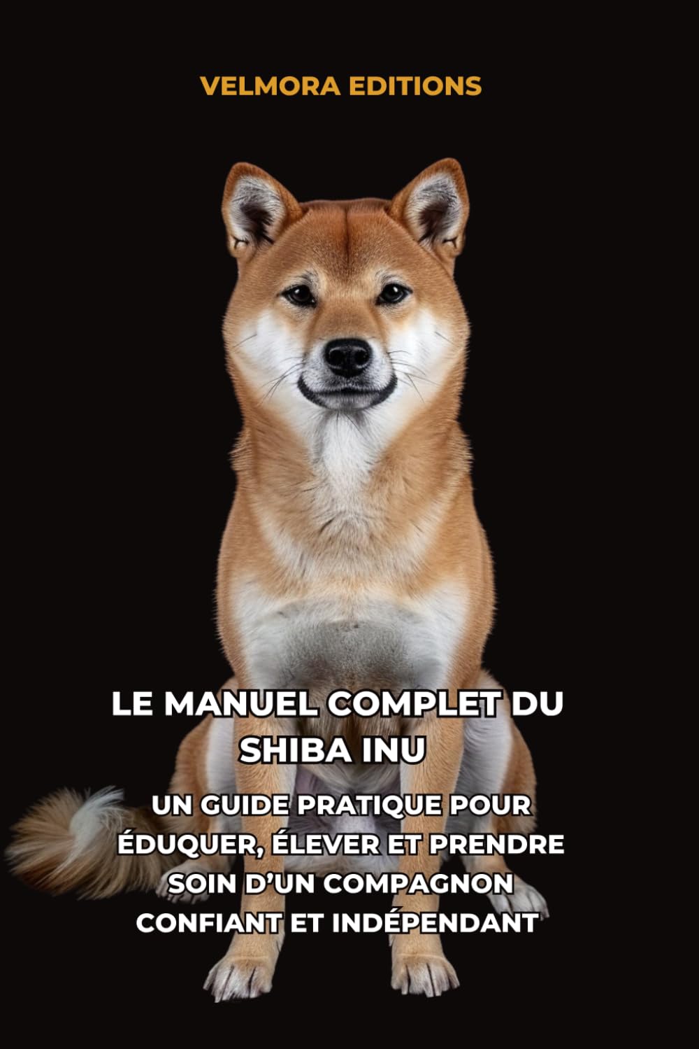 Le Manuel Complet du Shiba Inu: Un Guide Pratique pour Éduquer, Élever et Prendre Soin d’un Compagnon Confiant et Indépendant