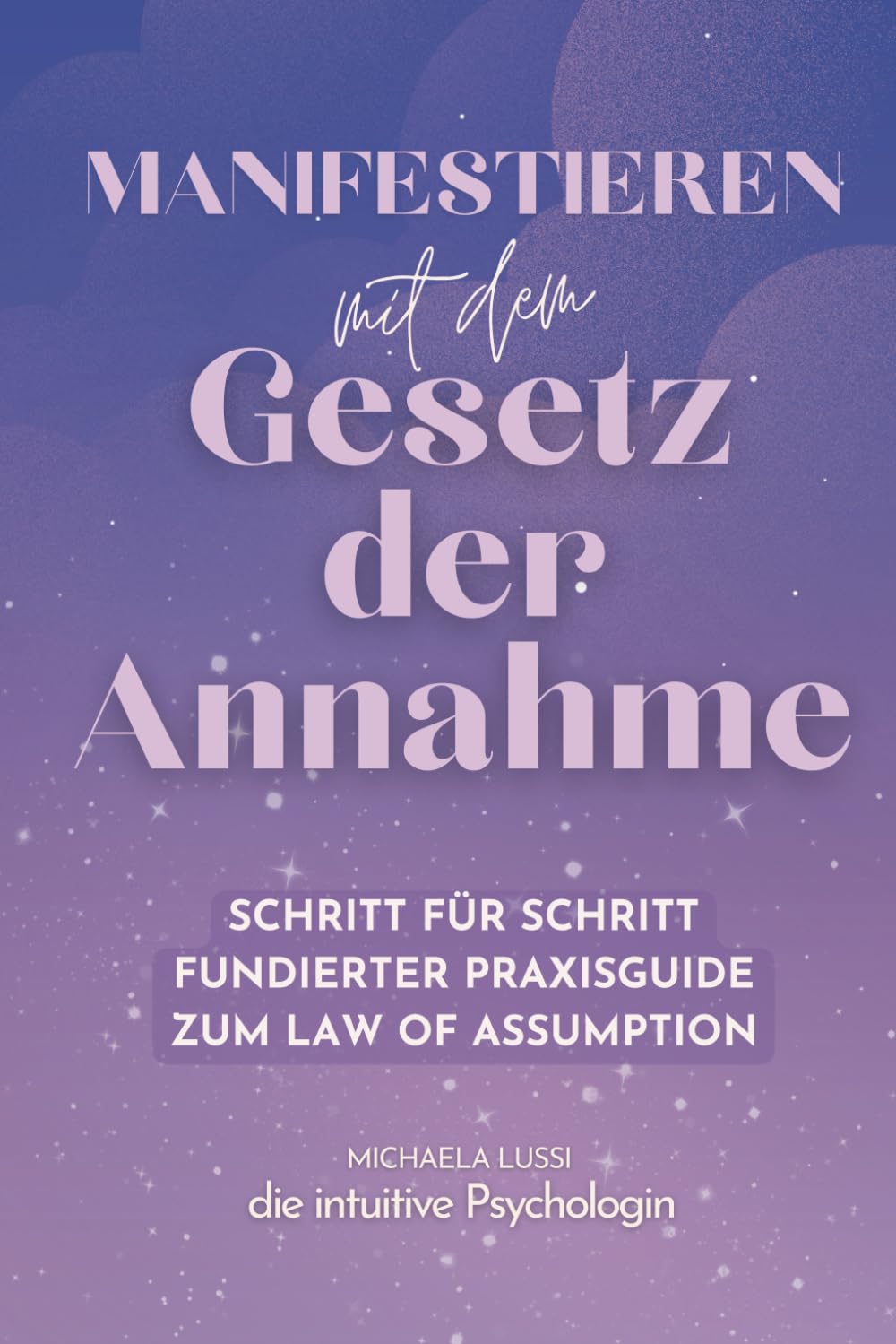 Manifestieren mit dem Gesetz der Annahme: Wie du durch das Gesetz der Annahme dein Selbstbild heilst und deine Realität bewusst wählst – Psychologisch fundiert