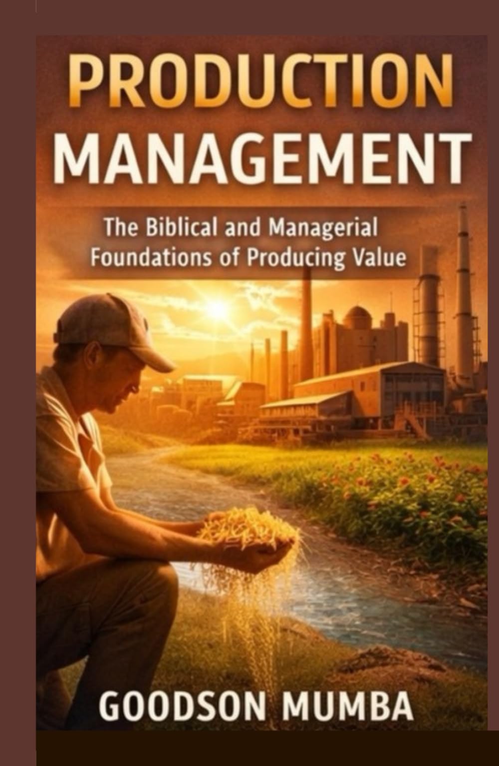 PRODUCTION MANAGEMENT: THE BIBLICAL AND MANAGERIAL FOUNDATIONS OF PRODUCING VALUE