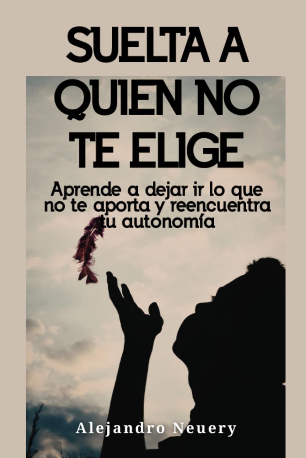Suelta a quien no te elige: Aprende a dejar ir lo que no te aporta y reencuentra tu autonomía
