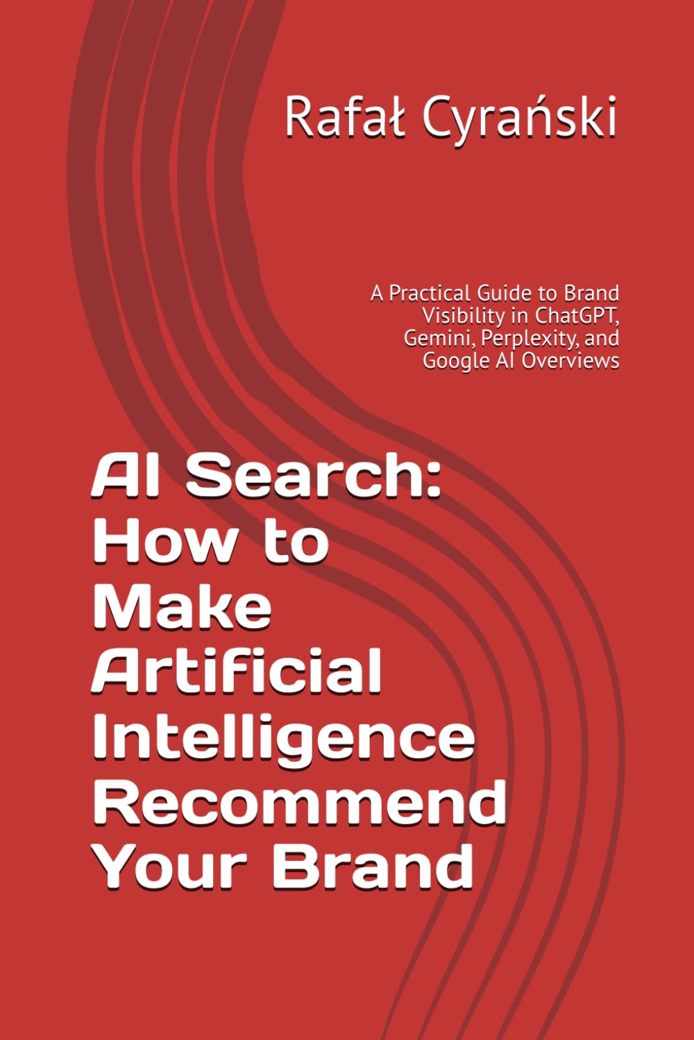 AI Search: How to Make Artificial Intelligence Recommend Your Brand: A Practical Guide to Brand Visibility in ChatGPT, Gemini, Perplexity, and Google AI Overviews
