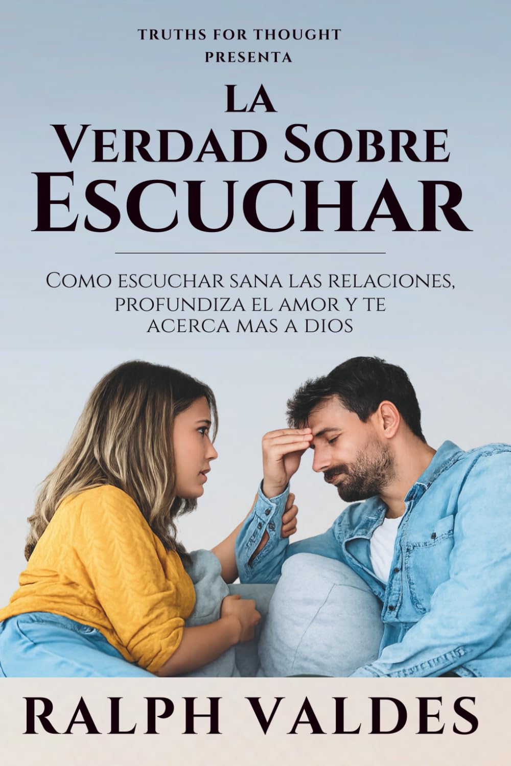 La Verdad Sobre Escuchar: Cómo escuchar sana las relaciones, profundiza el amor y te acerca más a Dios