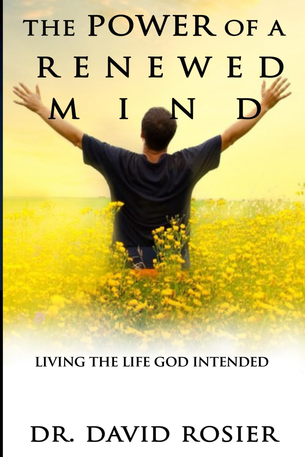 The Power Of A Renewed Mind: Living The Life God Intended
