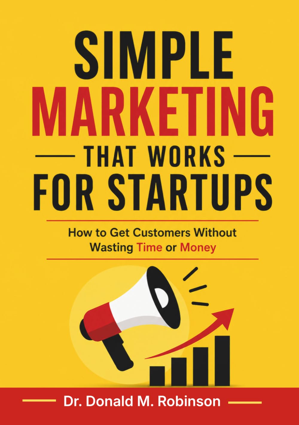 Simple Marketing That Works for Startups: How to Get Customers Without Wasting Time or Money