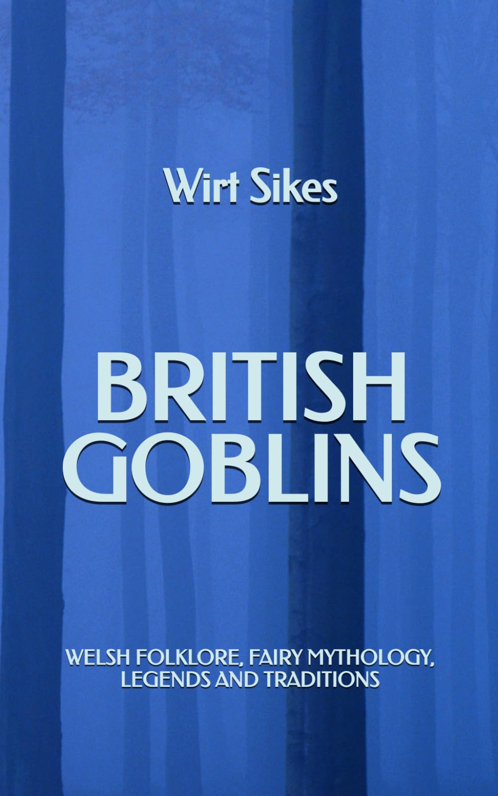 British Goblins: Welsh Folklore, Fairy Mythology, Legends and Traditions