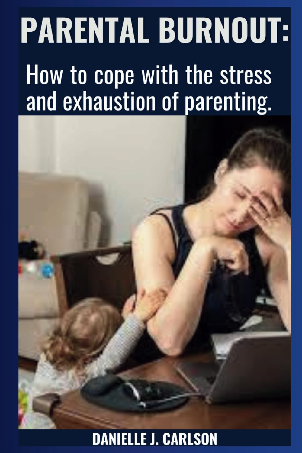 Parental Burnout: How to cope with the stress and exhaustion of parenting
