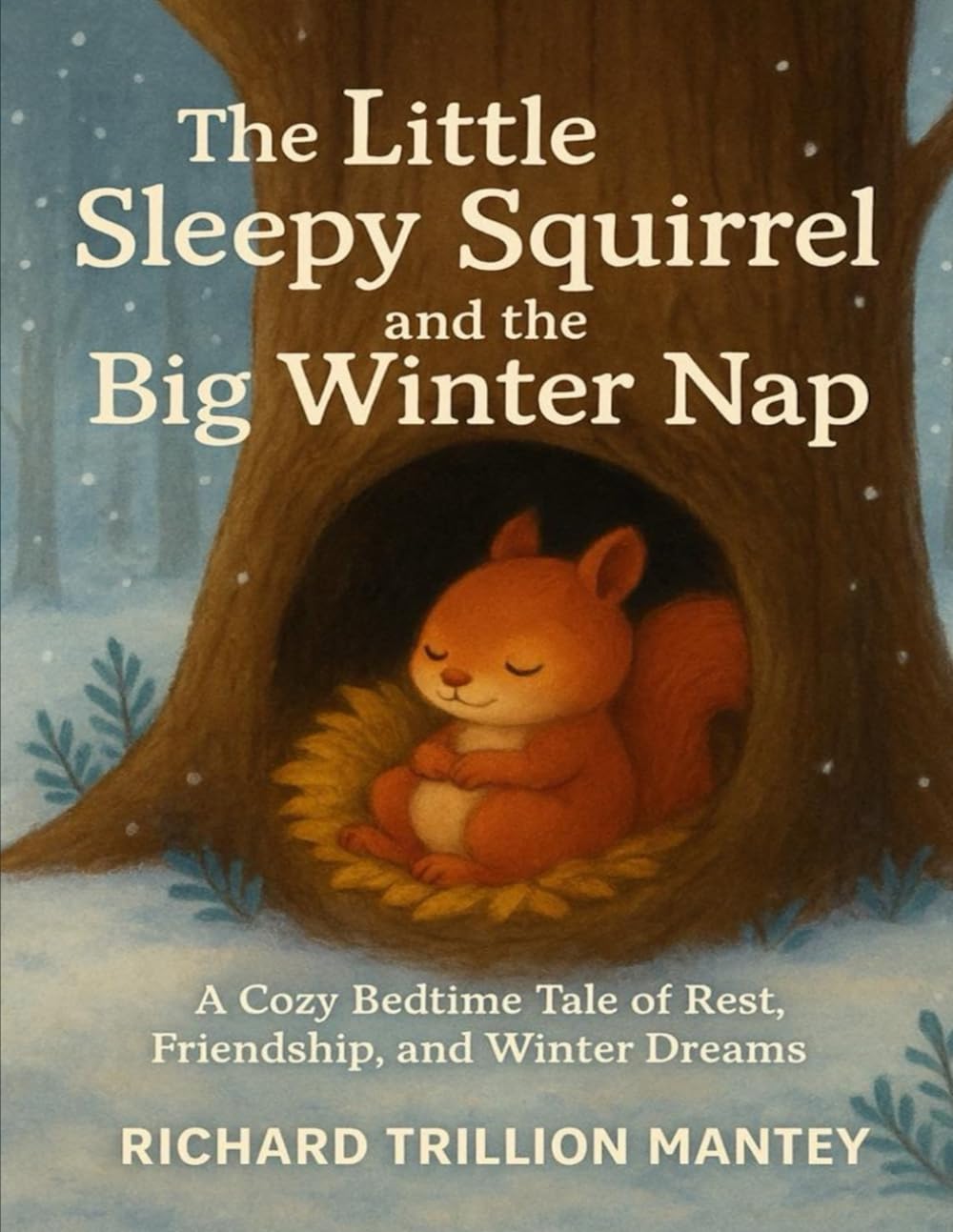 The Little Sleepy Squirrel and the Big Winter Nap: A Cozy Bedtime Tale of Rest, Friendship, and Winter Dreams