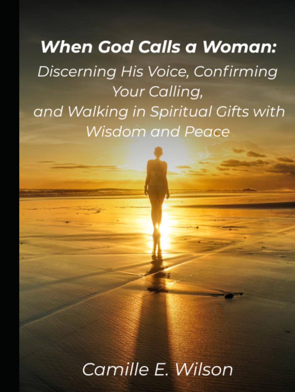 When God Calls A Woman: Discerning His Voice, Confirming Your Calling, and Walking in Spiritual Gifts with Wisdom and Peace