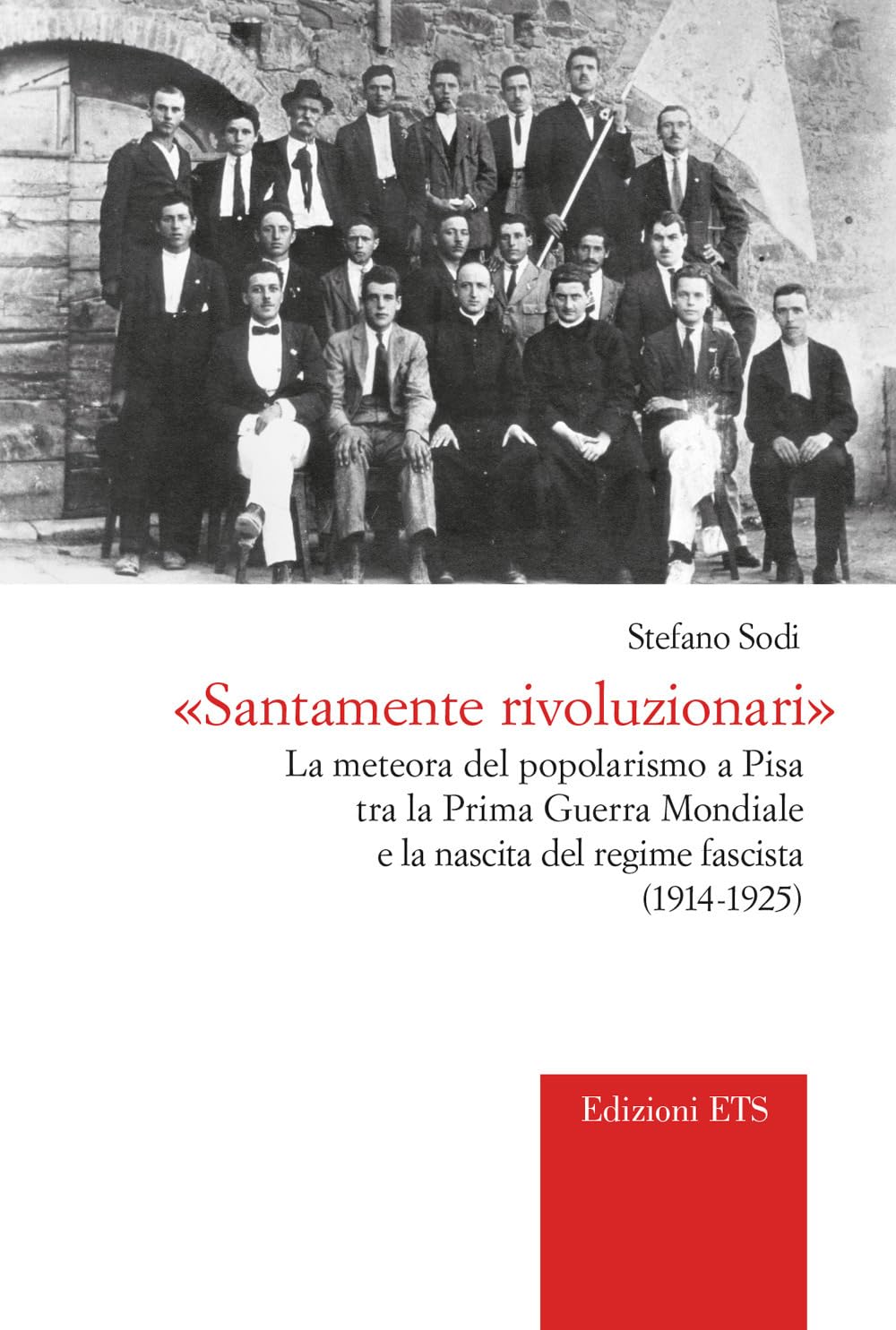 «Santamente Rivoluzionari». La Meteora Del Popolarismo A Pisa Tra La Prima Guerra Mondiale E La Nascita Del Regime Fascista (1914-1925) - 4