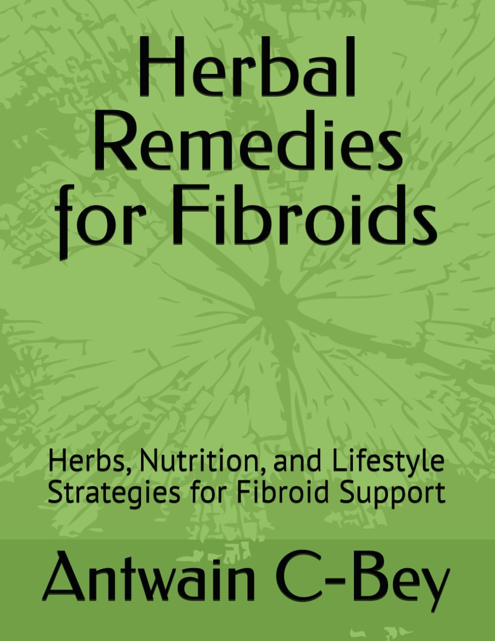 Herbal Remedies for Fibroids: Herbs, Nutrition, and Lifestyle Strategies for Fibroid Support