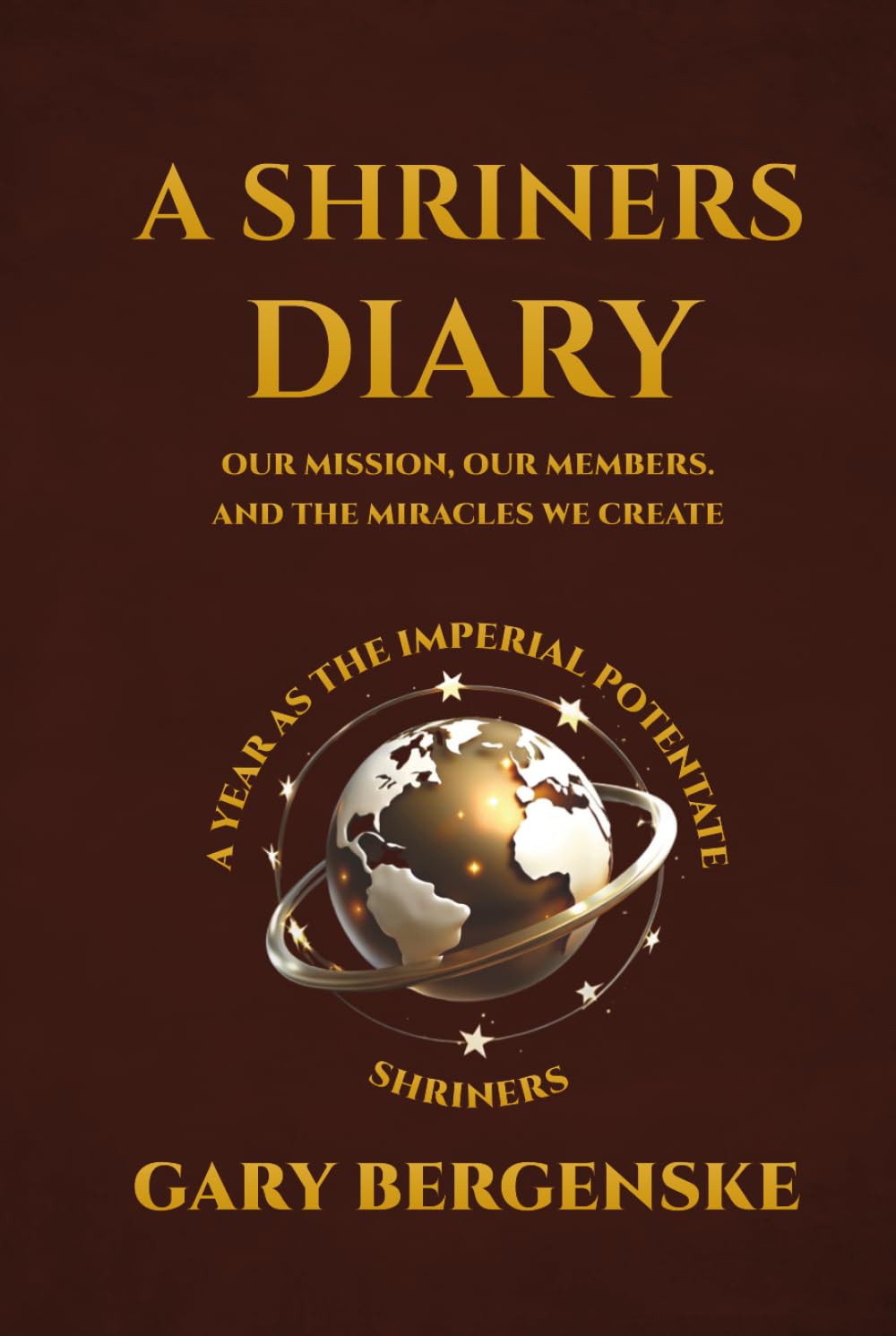 A Shriners Diary: Our Mission, Our Members, and the Miracles We Create