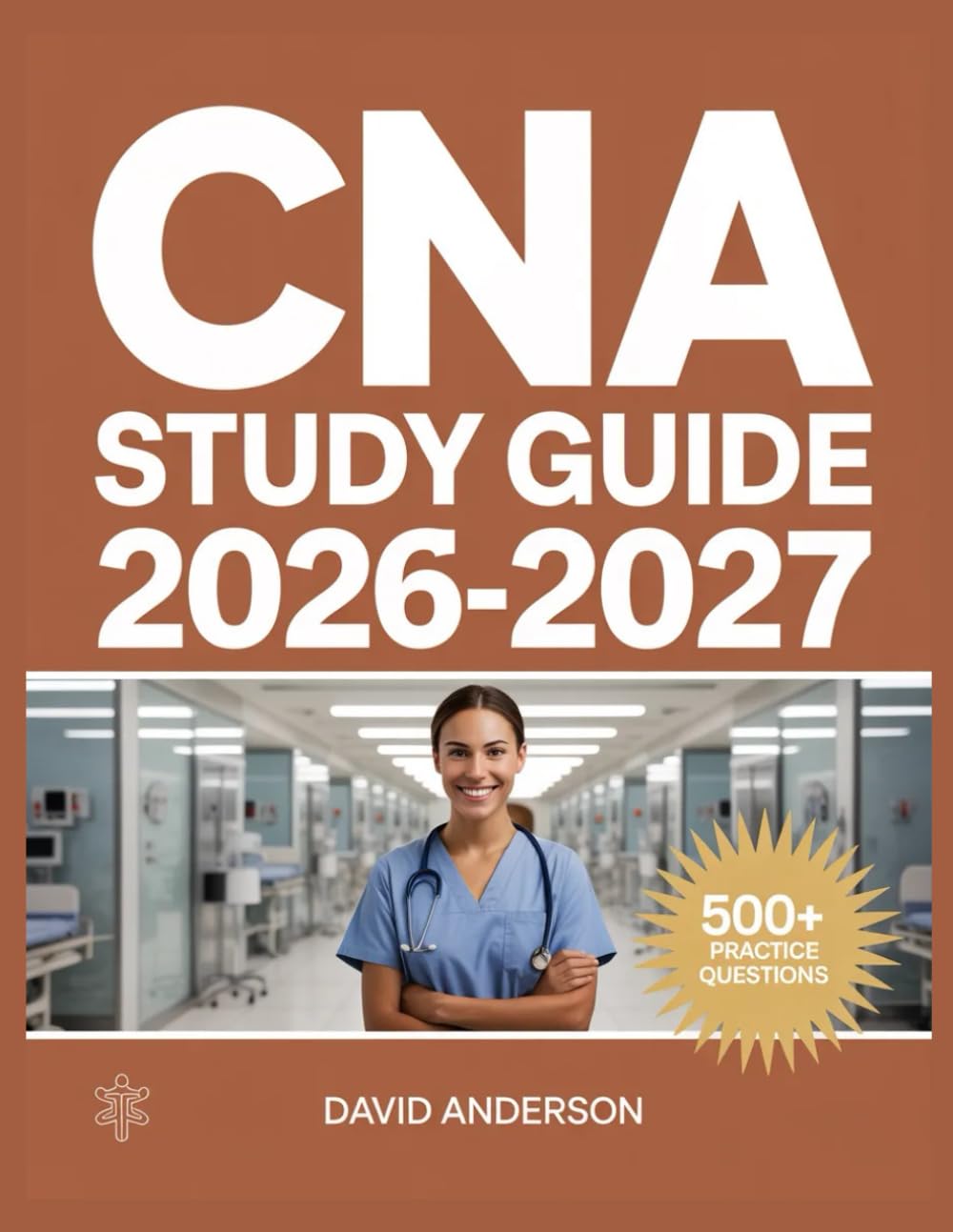 CNA Study Guide 2026-2027: In-Depth Topic Review with 500+ Practice Questions, Answer Keys, and Detailed Explanations