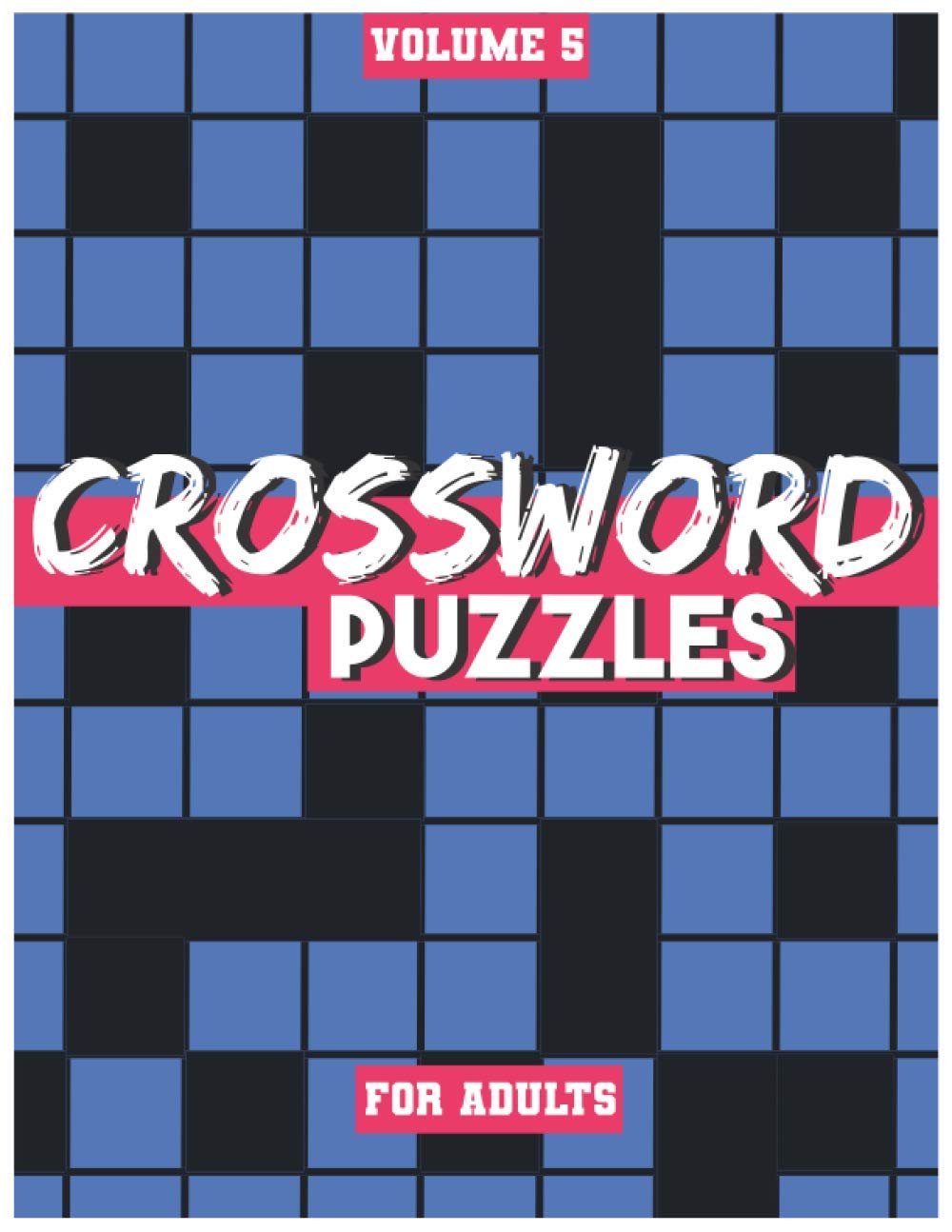 Crossword Puzzles For Adults, Volume 5: Medium To High-Level Puzzles That Entertain and Challenge