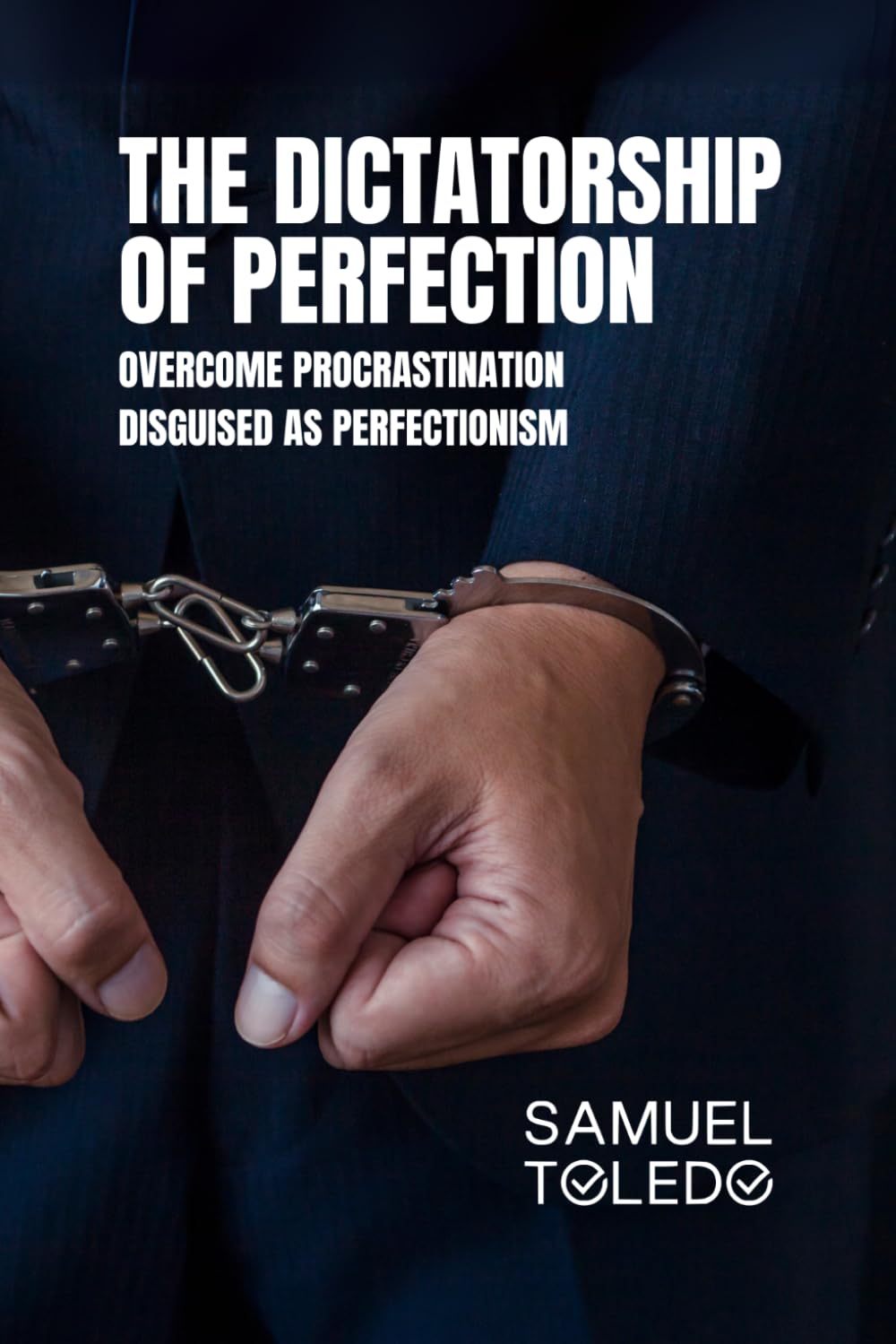 The Dictatorship of Perfection: Overcome Procrastination Disguised as Perfectionism