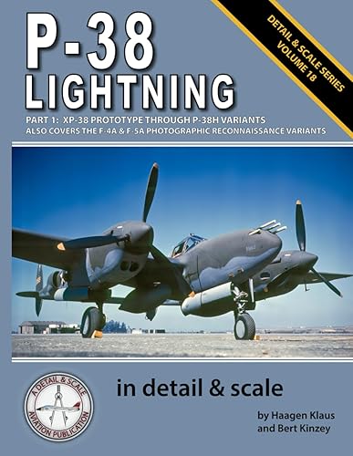 P-38 Lightning in Detail &amp; Scale, Part 1: XP-38 Prototype Through P-38H Variants (Also Covers the F-4A &amp; F-5A Photographic Reconnaissance Variants)