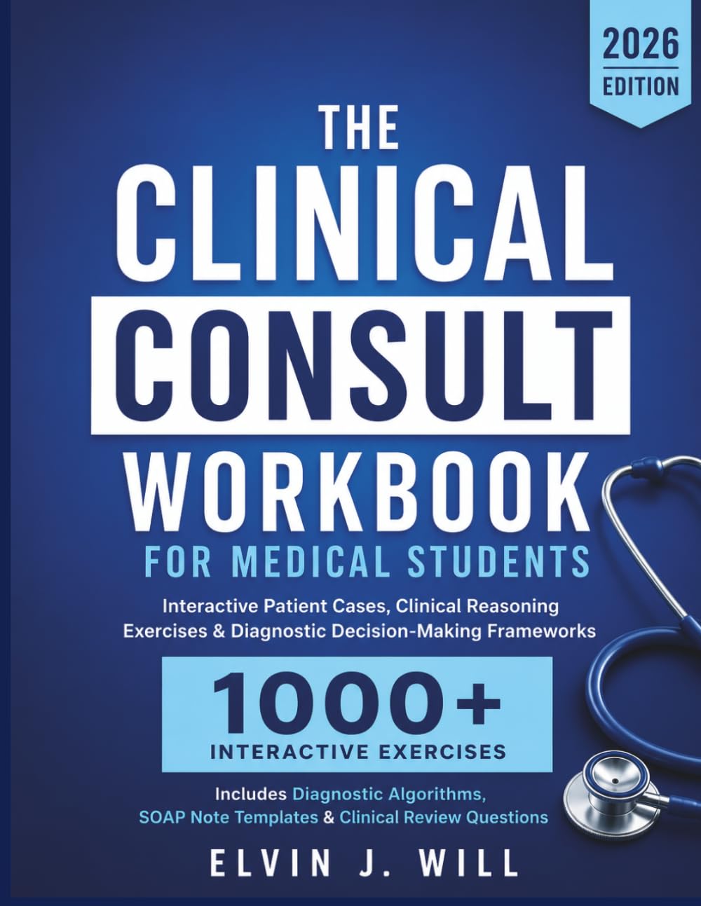 THE CLINICAL CONSULT WORKBOOK FOR MEDICAL STUDENTS: Interactive Patient Cases, Clinical Reasoning Exercises & Diagnostic Decision-Making Frameworks