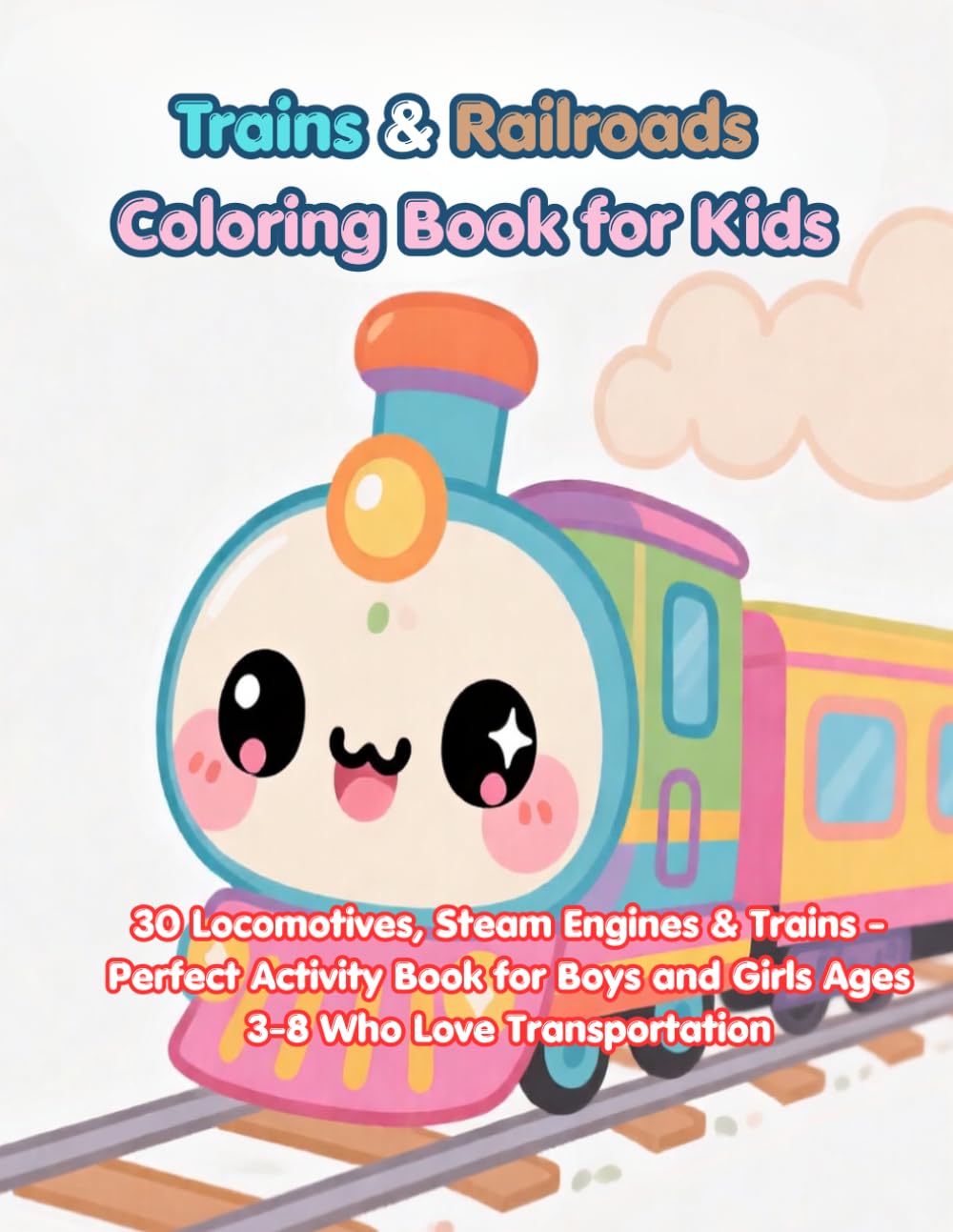 Trains & Railroads Coloring Book for Kids: 30 Locomotives, Steam Engines & Trains - Perfect Activity Book for Boys and Girls Ages 3-8 Who Love Transportation