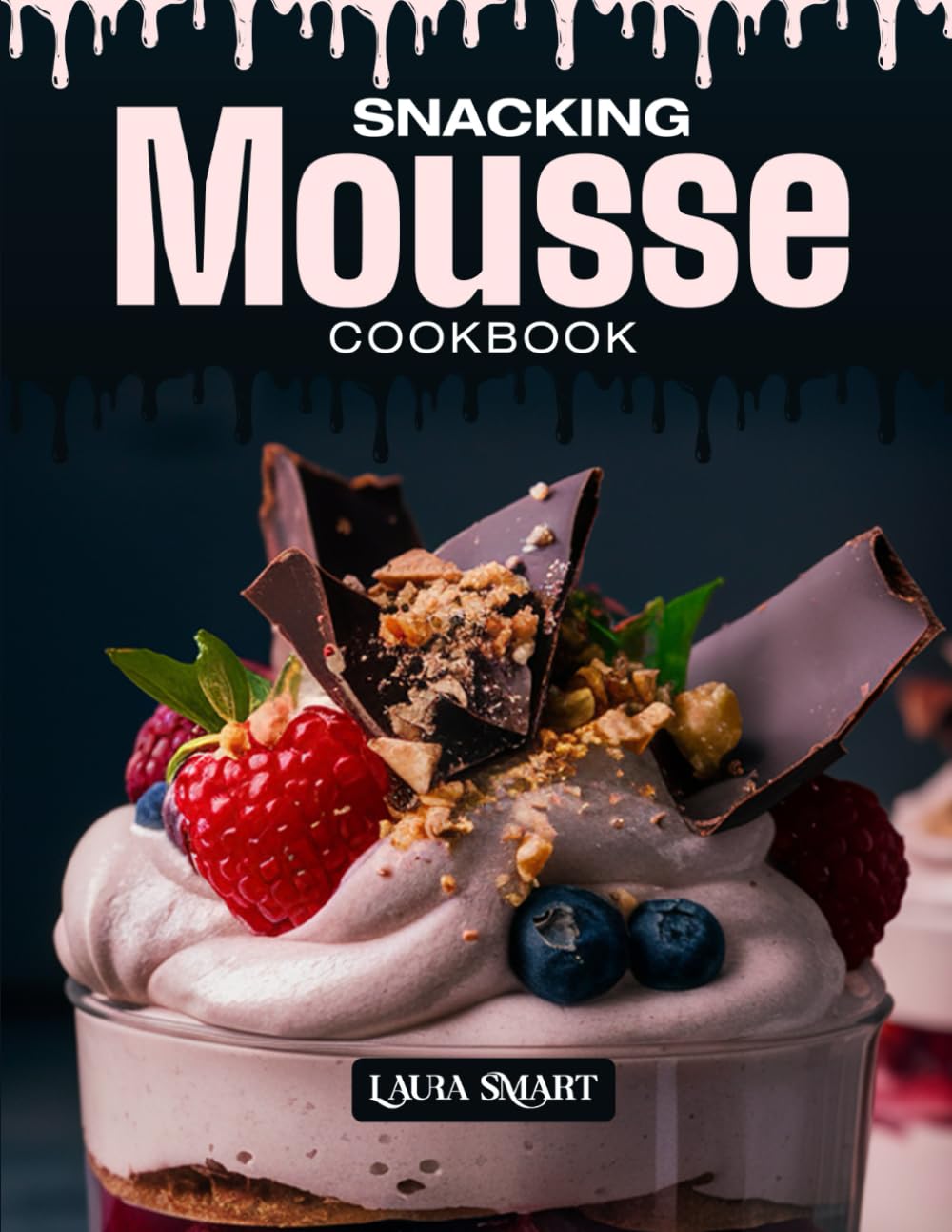 SNACKING MOUSSE COOKBOOK: Mouthwatering, Light, and Perfect for All Ages – Quick and Easy Mousse Recipes for Sweet Snacking, Elegant Desserts, and ... COLLECTION | SNACKING COOKBOOK FOR EVERYONE)