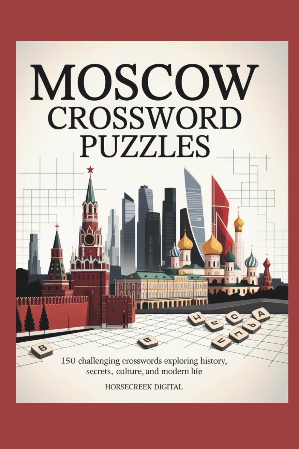 Moscow Crossword Puzzles: 150 Challenging Crosswords Exploring History, Secrets, Culture, and Modern Life in Moscow