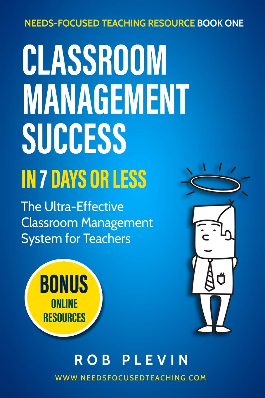 Classroom Management Success in 7 Days or Less: The Ultra-Effective Classroom Management System for Teachers (Needs-Focused Teaching Resource)