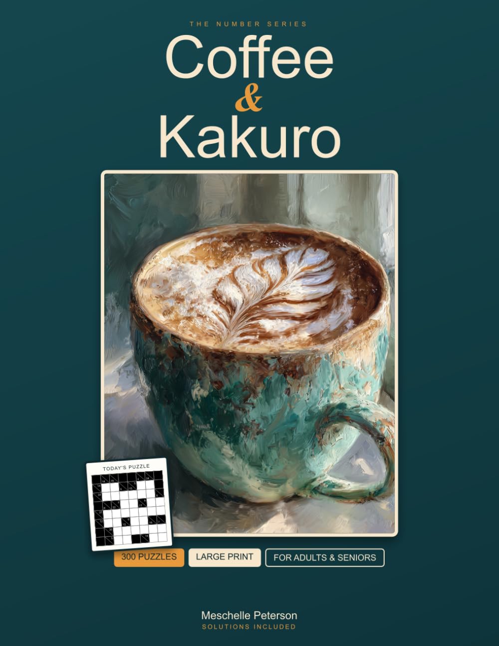 Coffee & Kakuro: Large-Print Number-Cross Puzzles for Adults & Seniors | 300 Puzzles, Easy to Hard, with Complete Solutions