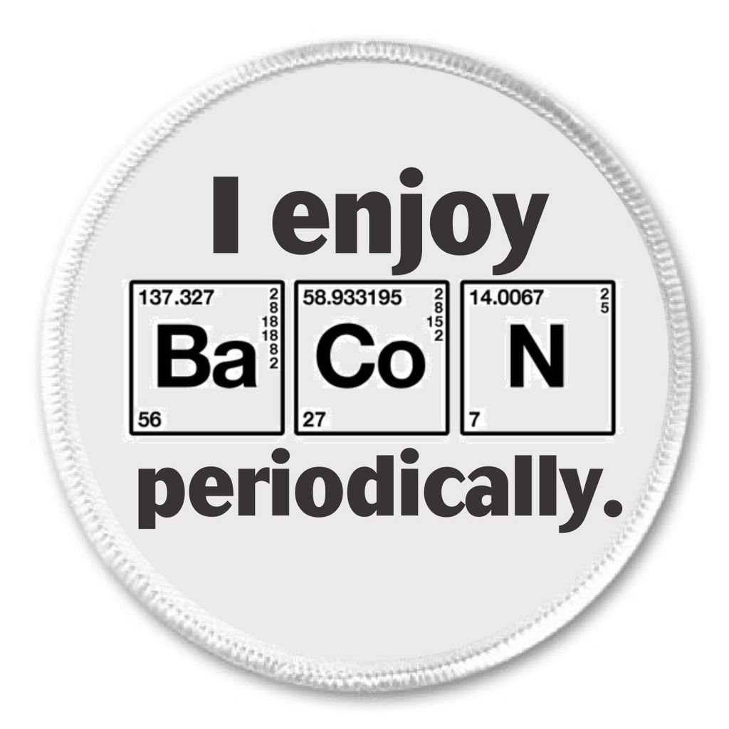 A&T DesignsI enjoy BaCoN Periodically 3" Sew On Patch Science Chemistry Periodic Table
