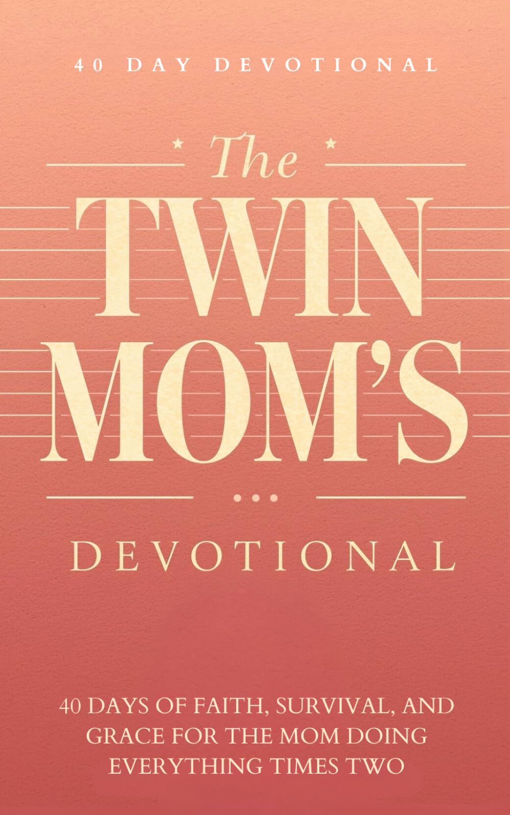 The Twin Mom's Devotional: 40 Days of Faith, Encouragement, and Prayer for Mothers of Twins: Daily Inspirational Devotions, Biblical Guidance, and ... Multiples, Identical and Fraternal Twins