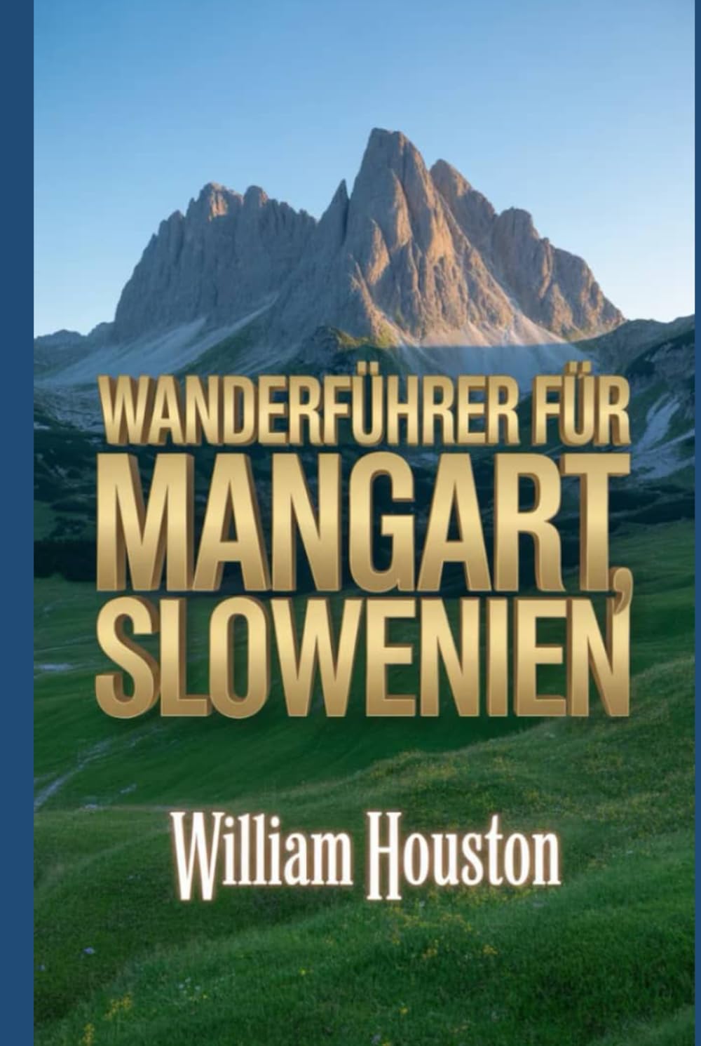 Wanderführer für Mangart, Slowenien: Ein Handbuch für ein lohnendes Wandererlebnis. (Meine Wanderabenteuer)