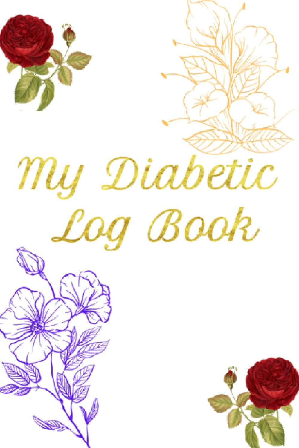 My Diabetic Log Book: Roses in Corners Cover | Blood Sugar, Insulin Dose, Activity, Daily (One Year) Journal with Exercise and Weight Tracker