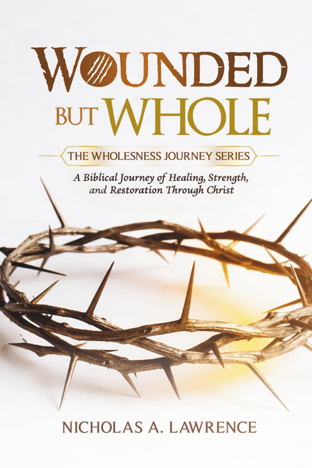 WOUNDED BUT WHOLE: A Biblical Journey of Healing, Strength, and Restoration Through Christ