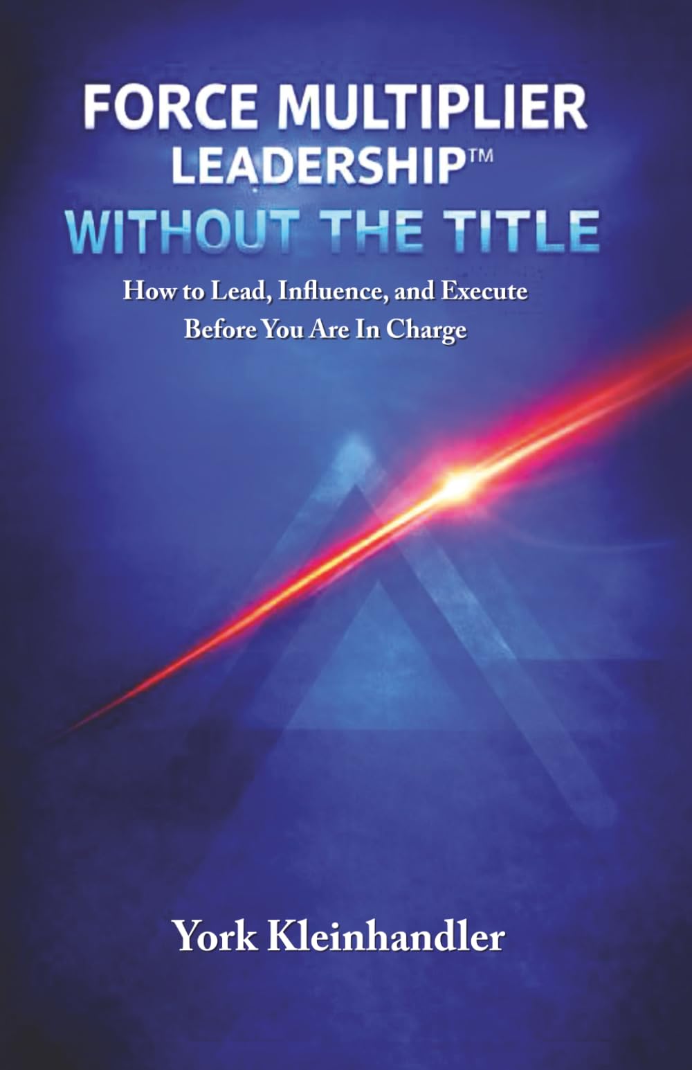 Force Multiplier Leadership: Without the Title: How to Lead, Influence, and Execute Before You're in Charge