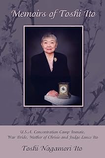 Memoirs of Toshi Ito: U.S.A. Concentration Camp Inmate, War Bride, Mother of Chrisie and Judge Lance Ito
