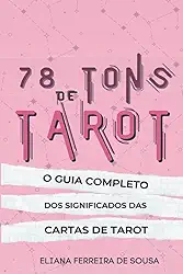 78 Tons de Tarot : O guia completo dos significados das cartas de Tarot