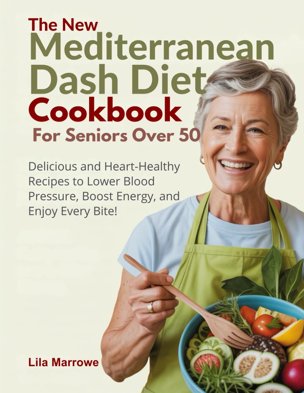 The New Mediterranean-DASH Diet Cookbook for Seniors over 50: Delicious and Heart-Healthy Recipes to Lower Blood Pressure, Boost Energy, and Enjoy Every Bite!