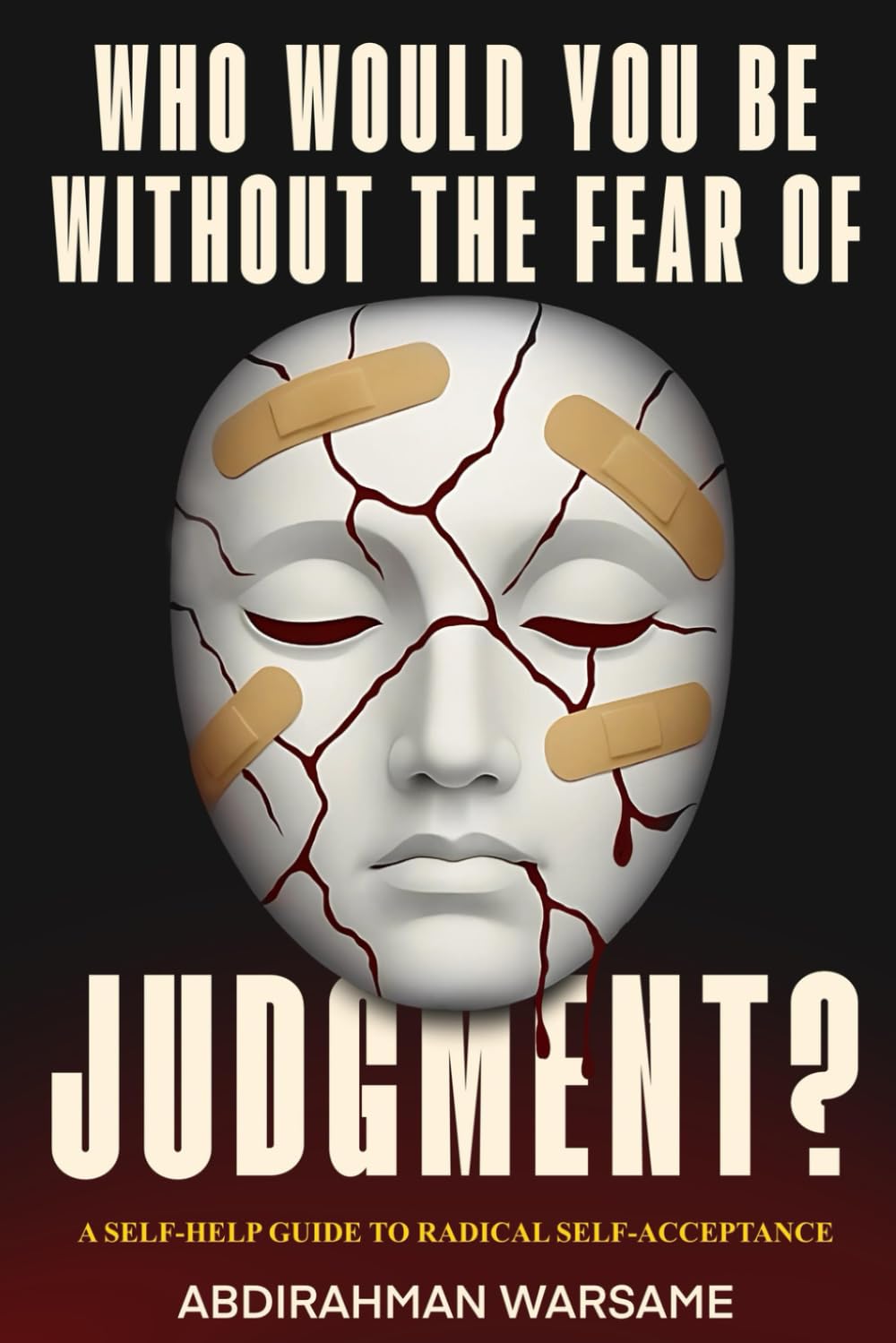 Who Would You Be Without The Fear Of Judgment?: A Self-Help Guide To Radical Self-Acceptance