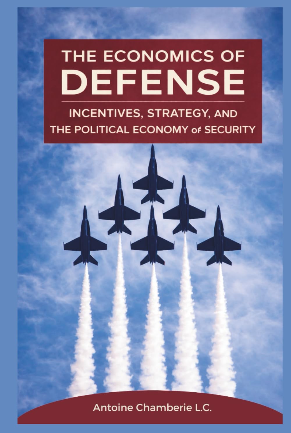 The Economics of Defense: Incentives, Strategy, and the Political Economy of Security