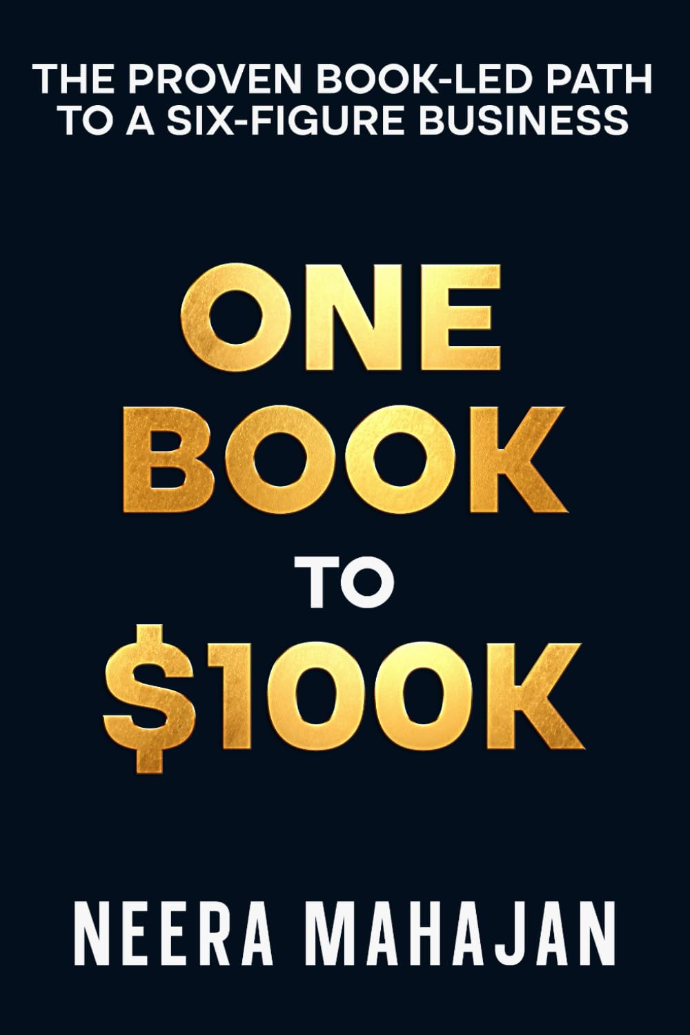 ONE BOOK TO $100K: THE PROVEN BOOK-LED PATH TO A SIX-FIGURE BUSINESS