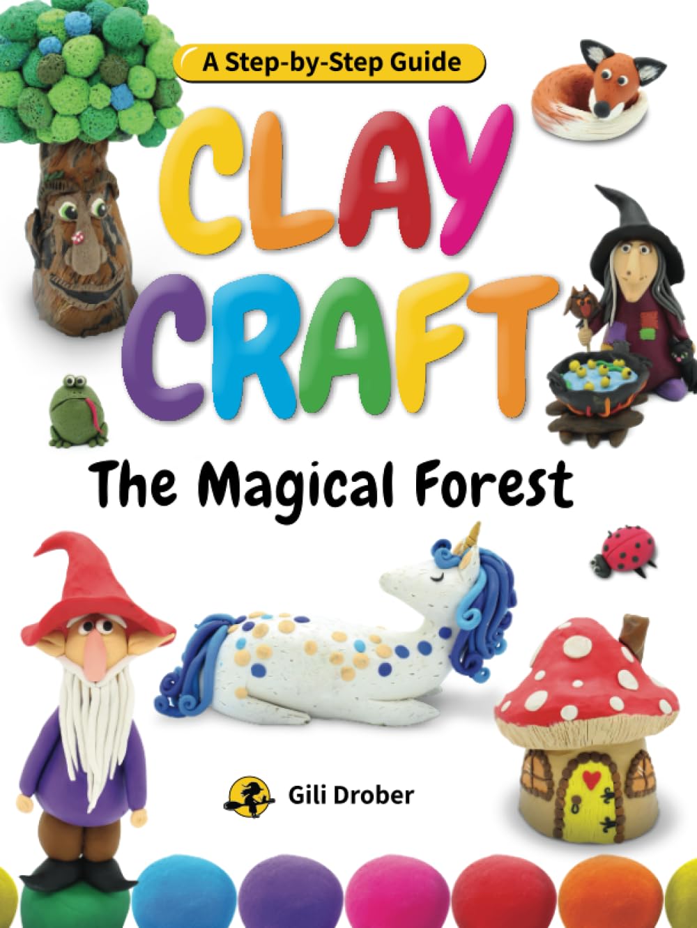 The Magical Forest: Hours of Fun With Clay Creating Enchanted Creatures And Endless Fairy Tales – An Easy Step-By-Step Guide!