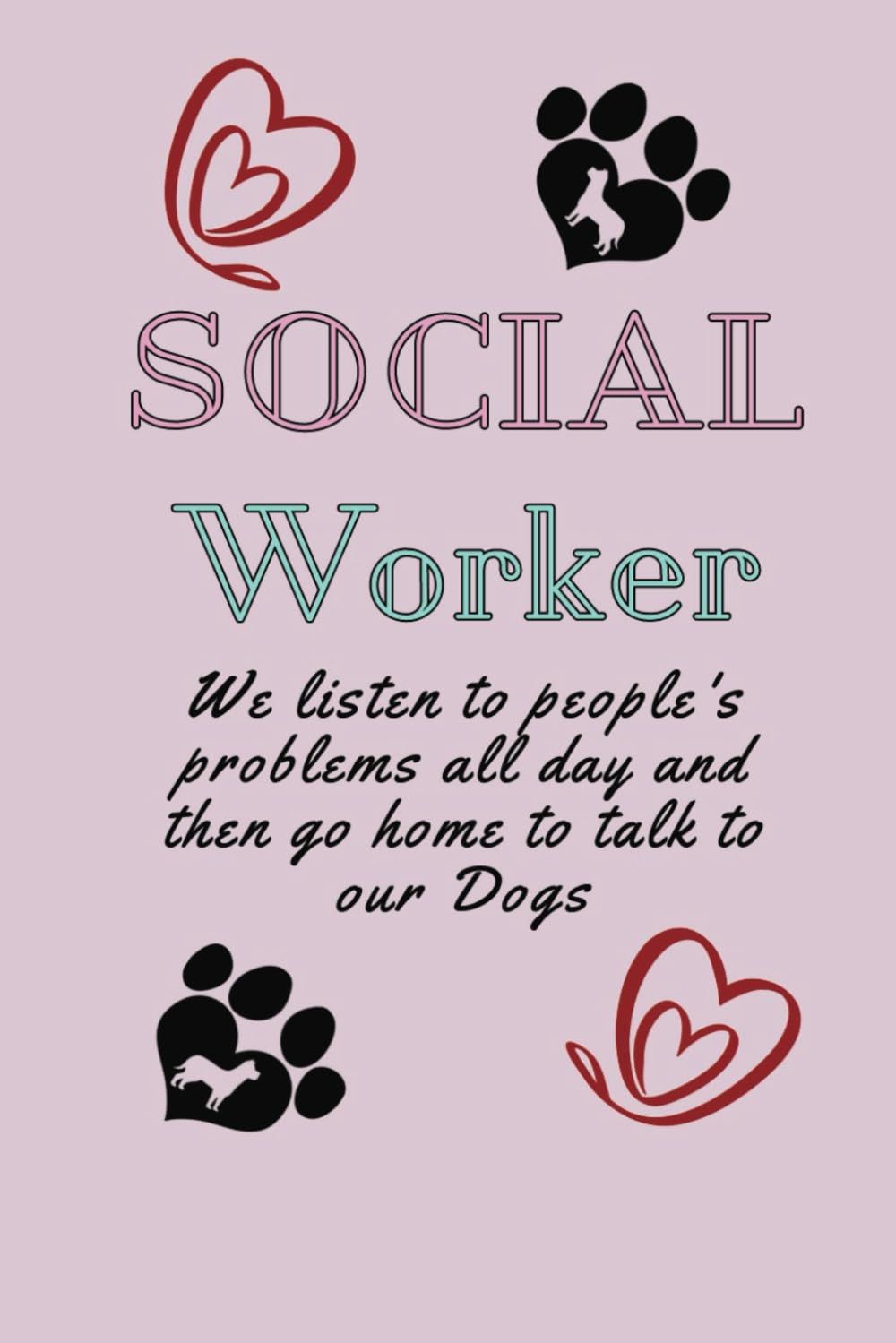 Independently published Social Worker Lined Journal: We Listen To People's Problems All Day And Then Go Home To Talk To Our Dogs