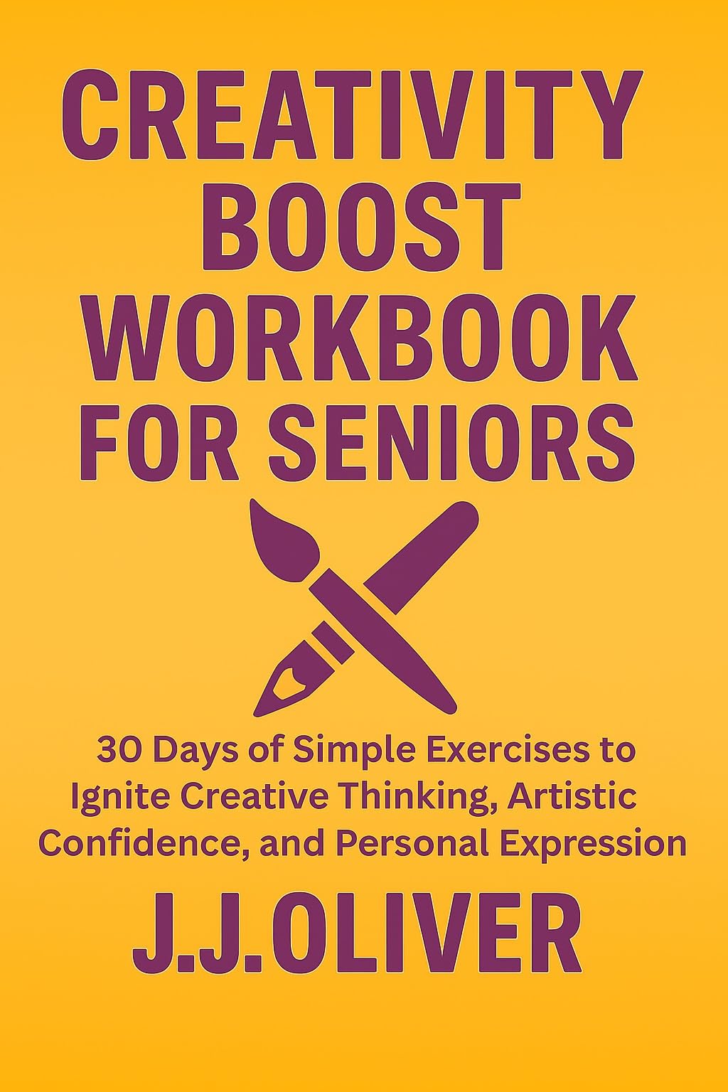 Creativity Boost Workbook for Seniors: 30 Days of Simple Exercises to Ignite Creative Thinking, Artistic Confidence, and Personal Expression (Senior Boost Workbooks Series)