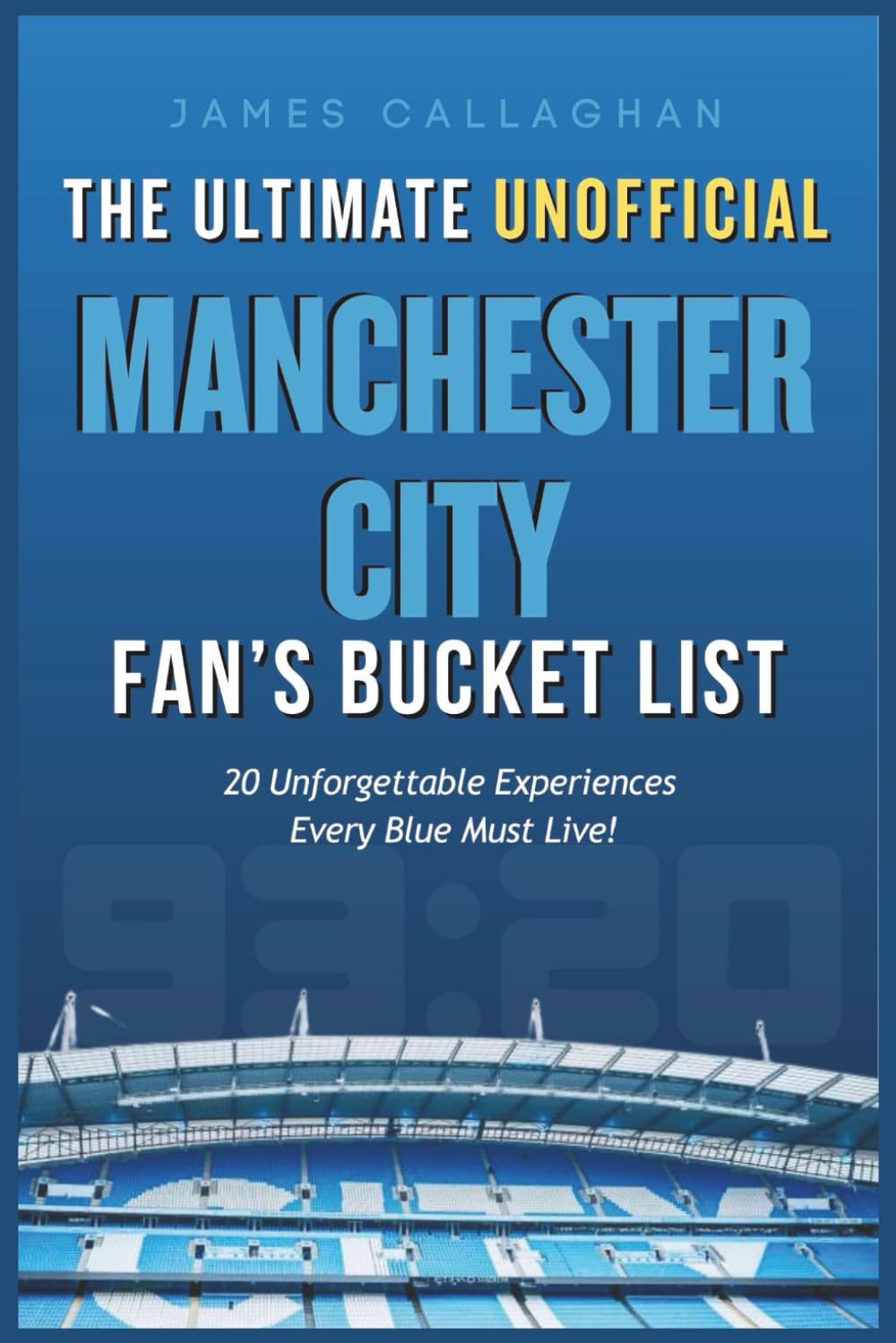 The Ultimate Unofficial Manchester City Fan’s Bucket List: 20 Unforgettable Experiences Every Blue Must Live (Football Bucket Lists)