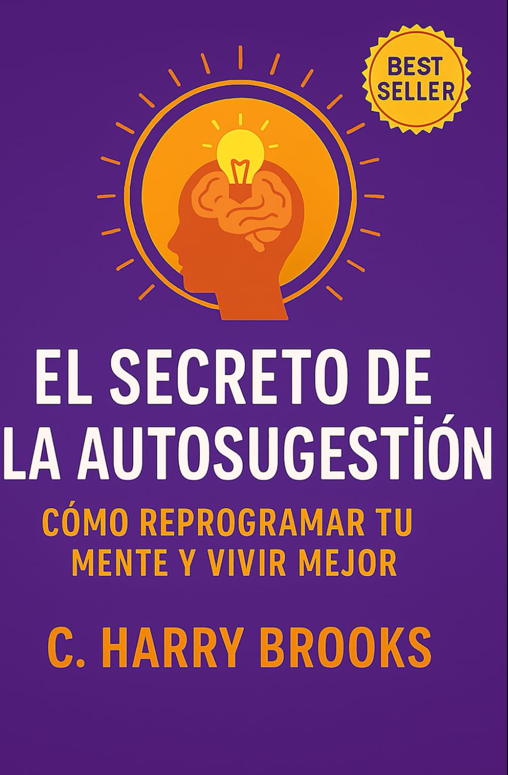 El Secreto de la Autosugestión: Como Reprogramar Tu Mente e Vivir Mejor (El método Coué de la Autosugestión)