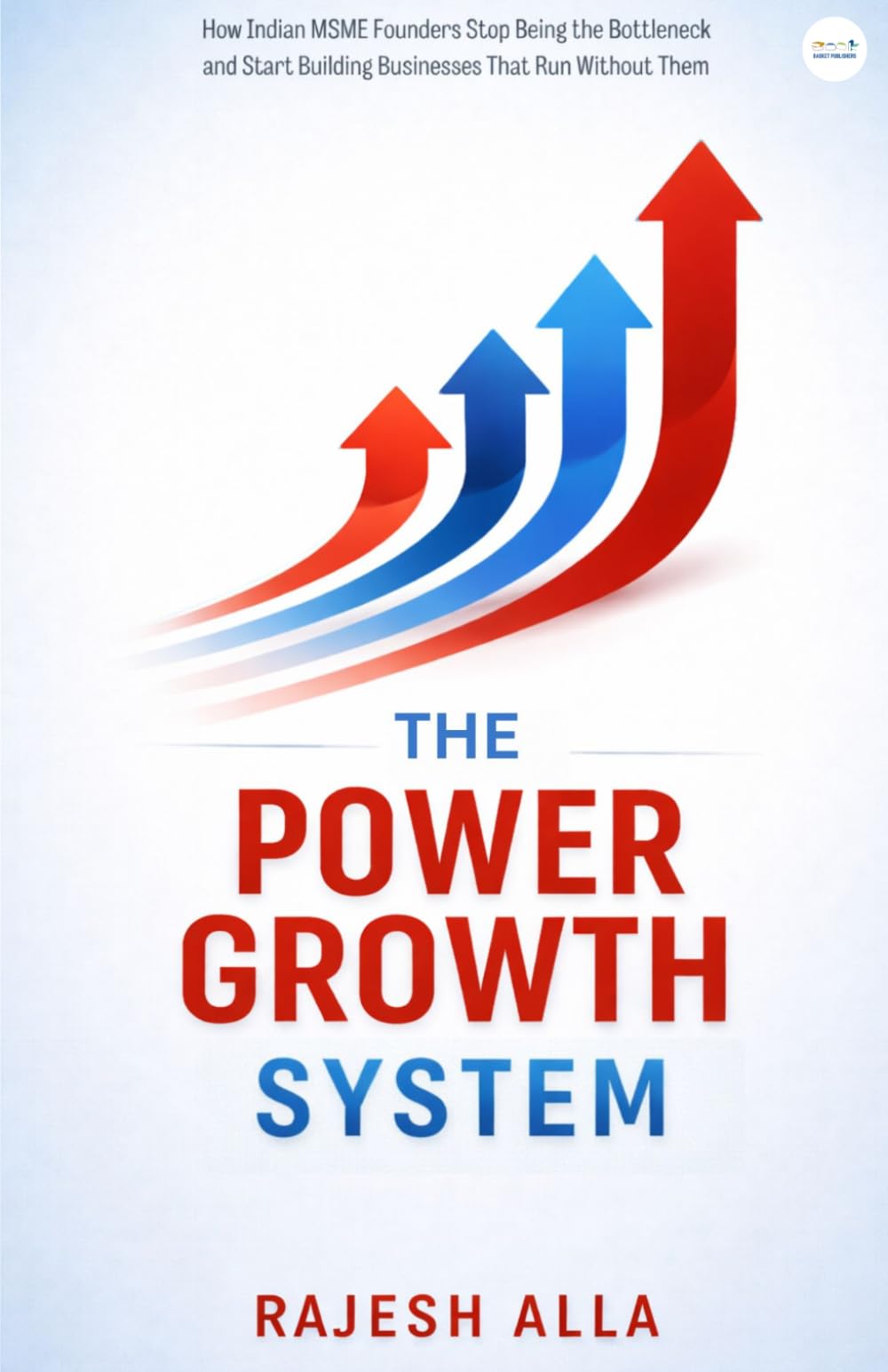 The Power Growth System: How Indian MSME Founders Stop Being the Bottleneck and Start Building Businesses That Run Without Them