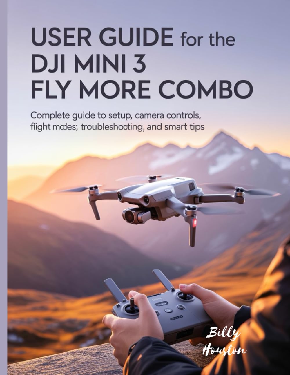 User Guide for the DJI Mini 3 Fly More Combo: Complete Guide to Setup, Camera Controls, Flight Modes, Safety, Troubleshooting, and Smart Tips